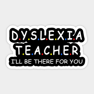 Dyslexia teacher i'll be there for you, awareness Gift tee Sticker